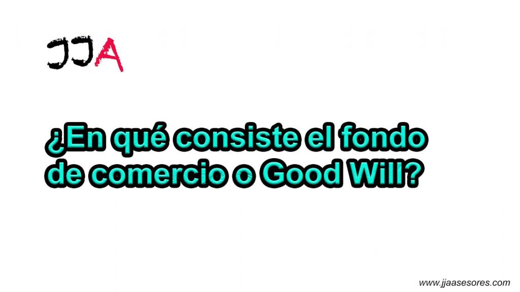 ¿En qué consiste el fondo de comercio o Good Will?